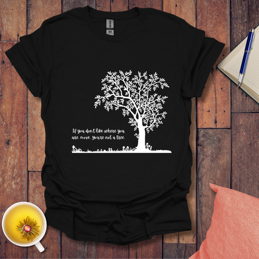 If You Don't Like Where You Are Planted T-Shirt