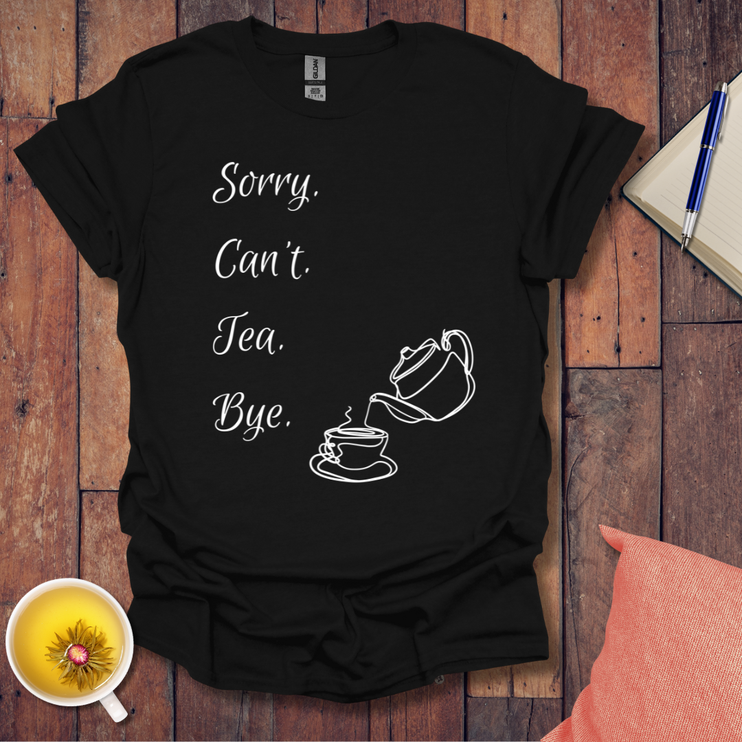 Sorry Can't Tea Bye T-Shirt