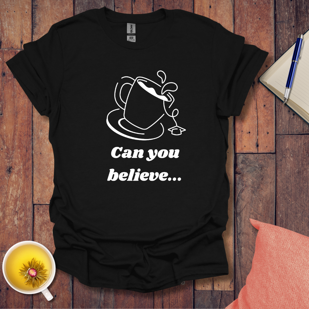 Can You Believe T-Shirt