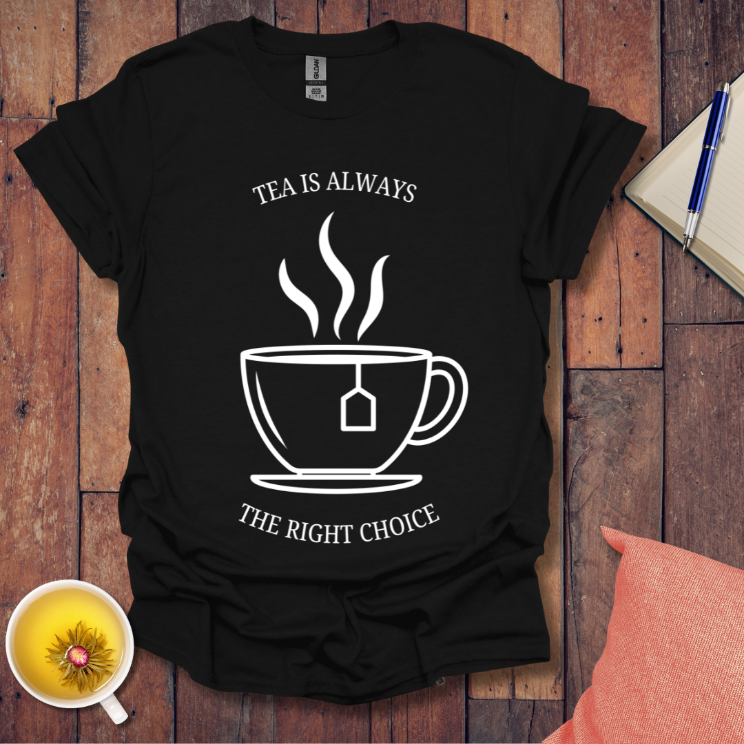 Tea is Always the Right Choice T-Shirt