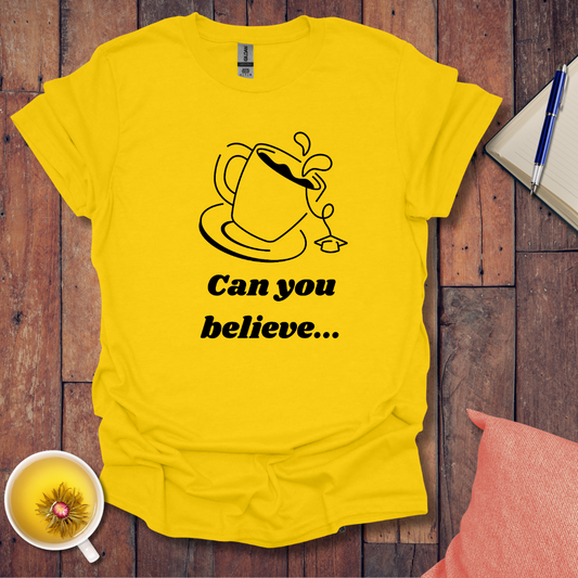 Can You Believe T-Shirt