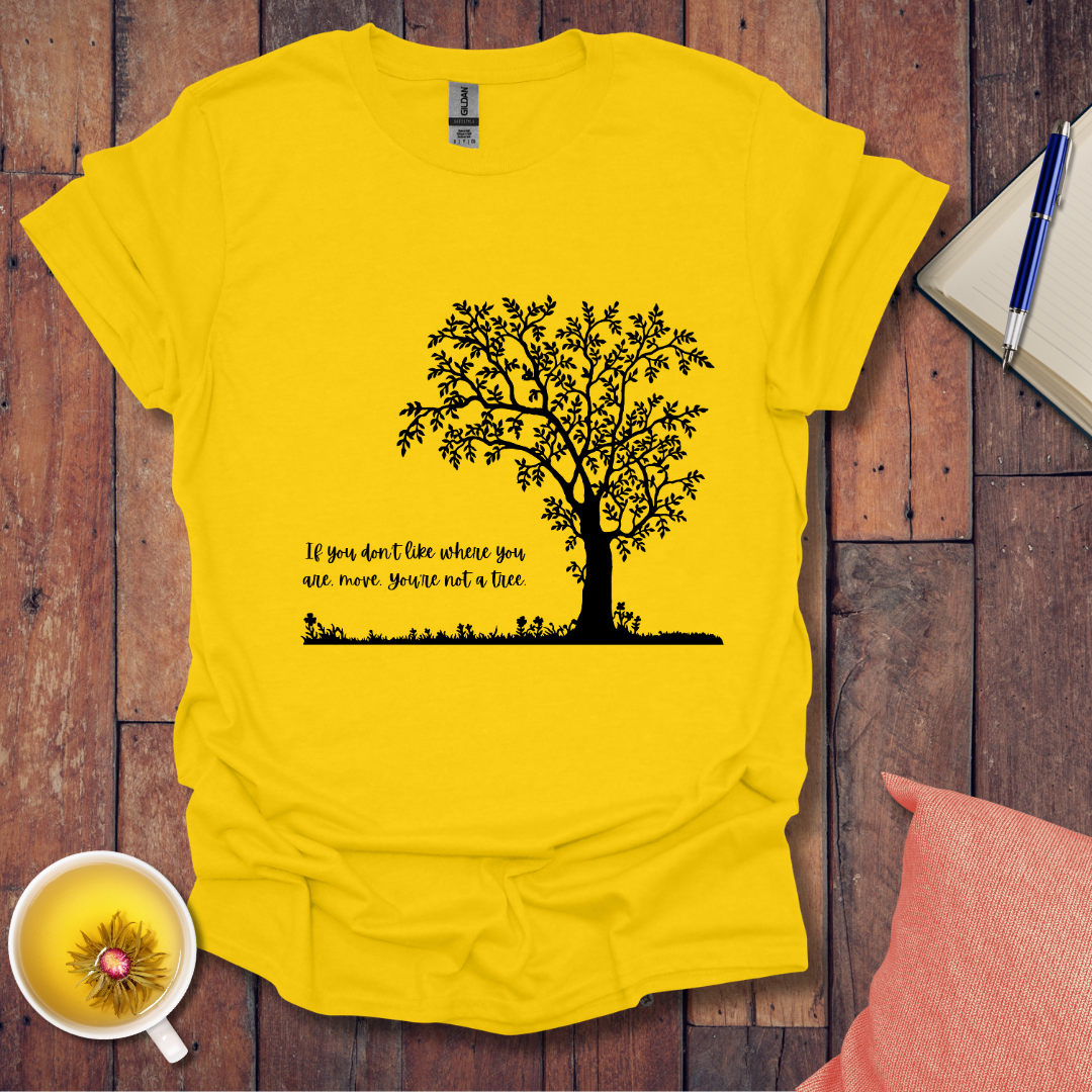 If You Don't Like Where You Are Planted T-Shirt