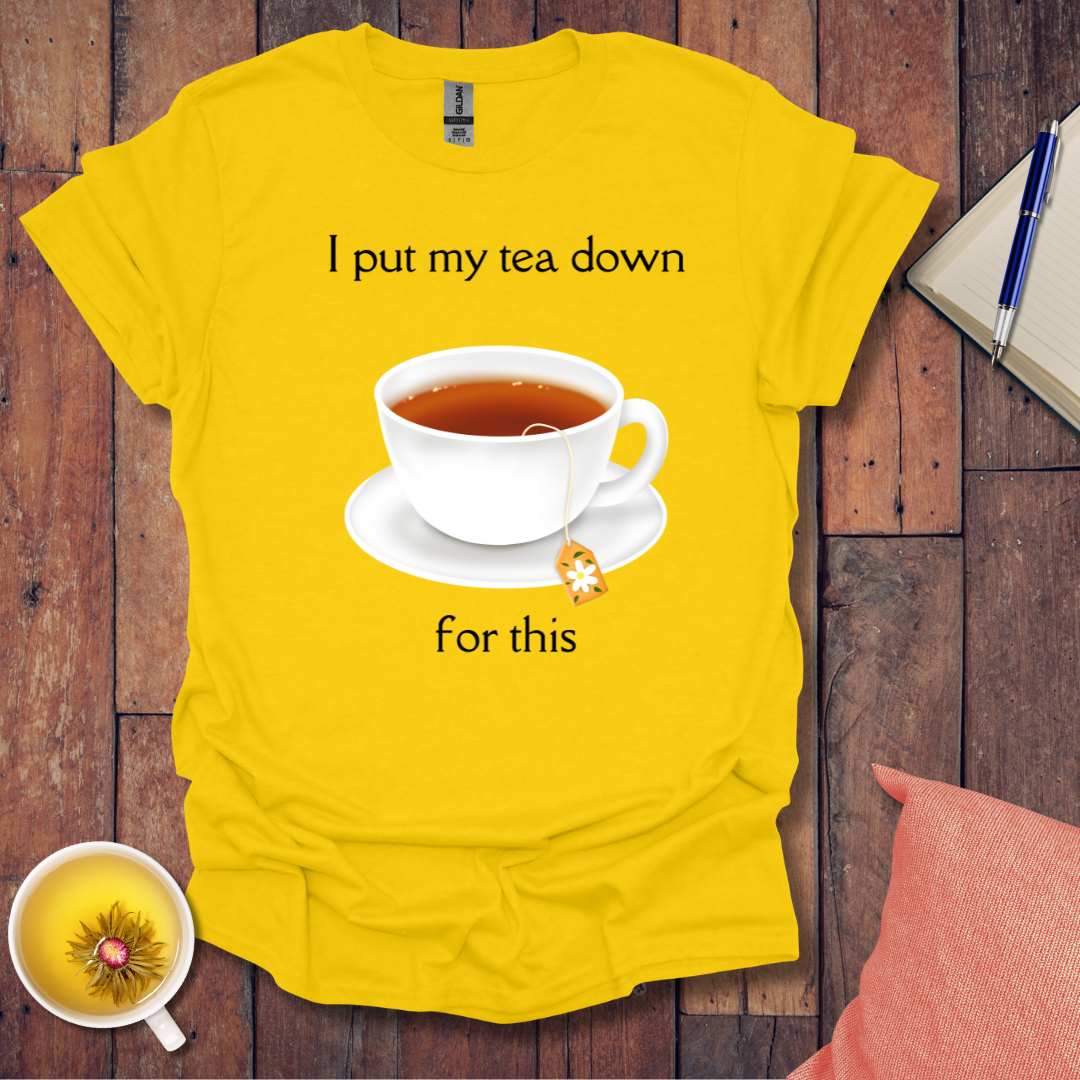 I put my tea down T-Shirt