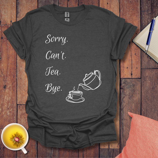 Sorry Can't Tea Bye T-Shirt