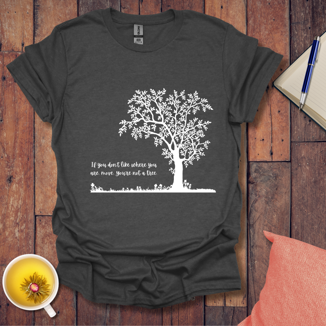 If You Don't Like Where You Are Planted T-Shirt