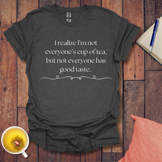 I realize I'm not everyone's cup of tea T-Shirt