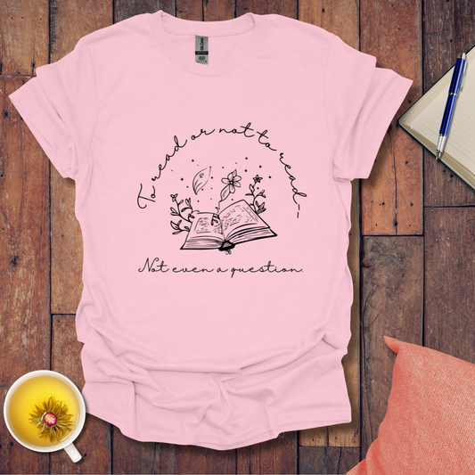 To read or not to read not even a question T-Shirt