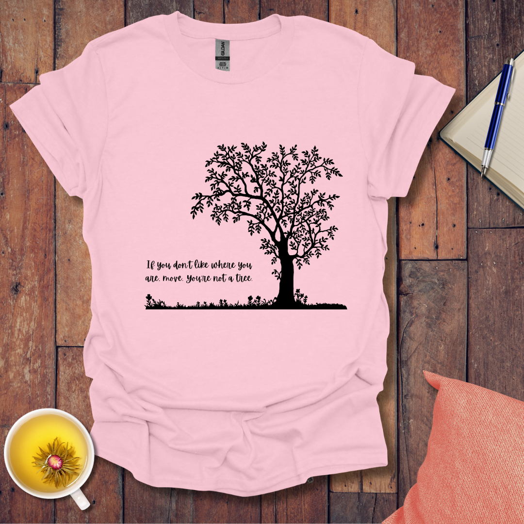 If You Don't Like Where You Are Planted T-Shirt