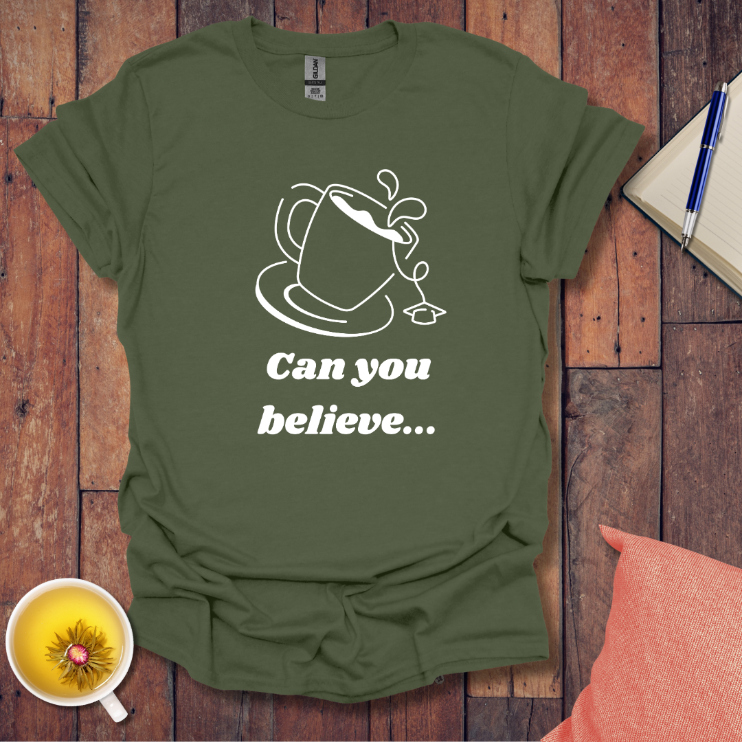 Can You Believe T-Shirt