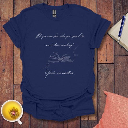 Too much time reading? T-Shirt