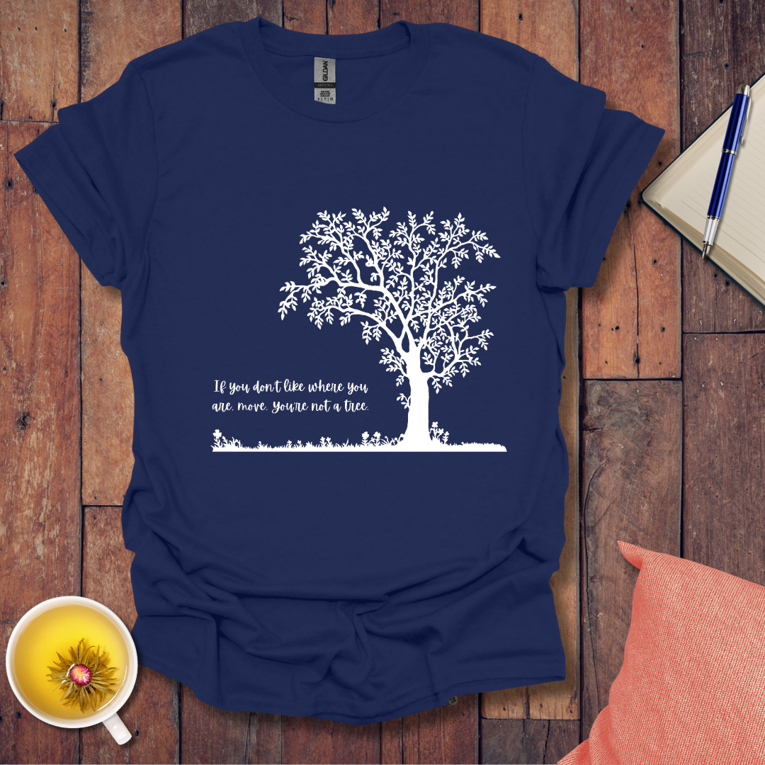 If You Don't Like Where You Are Planted T-Shirt