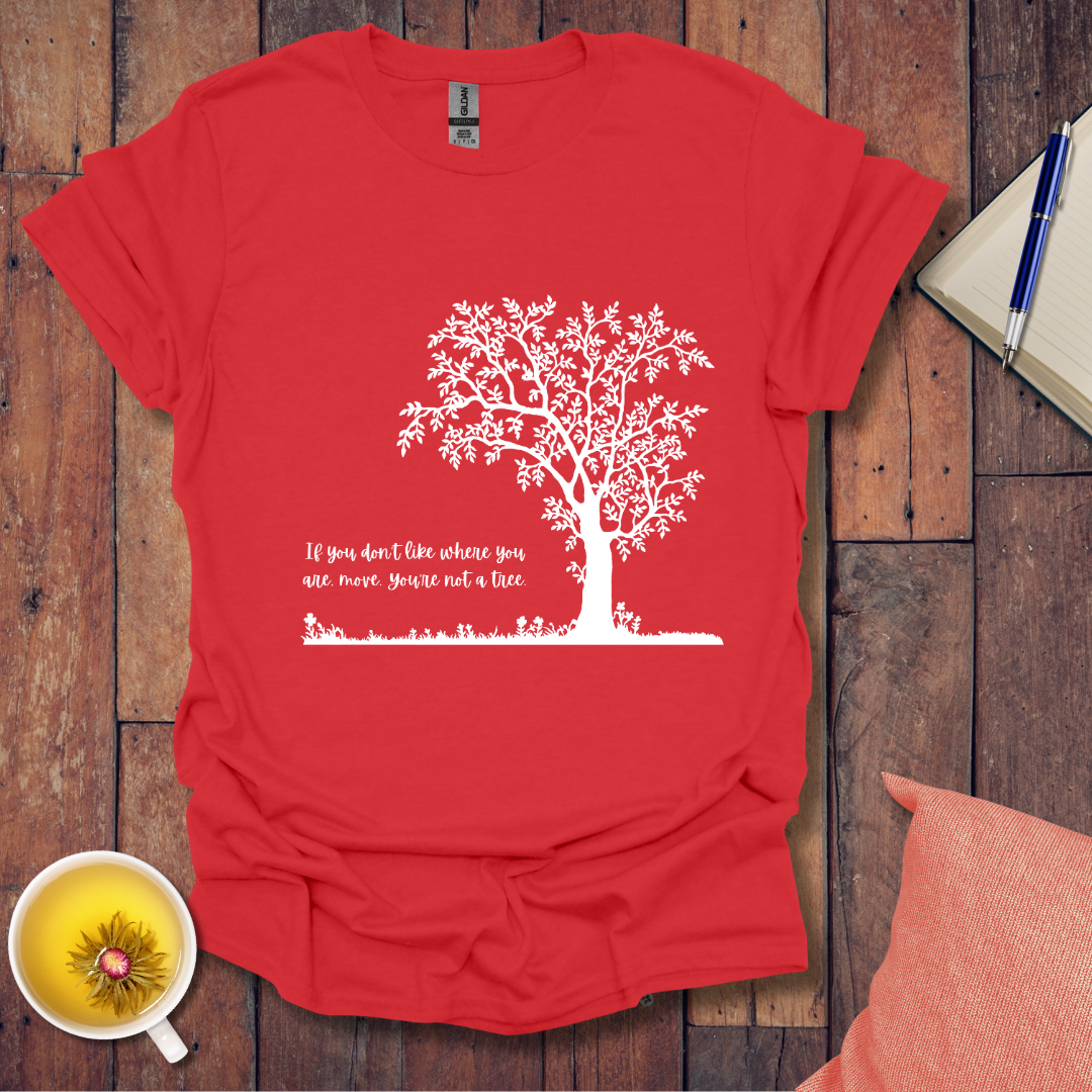 If You Don't Like Where You Are Planted T-Shirt
