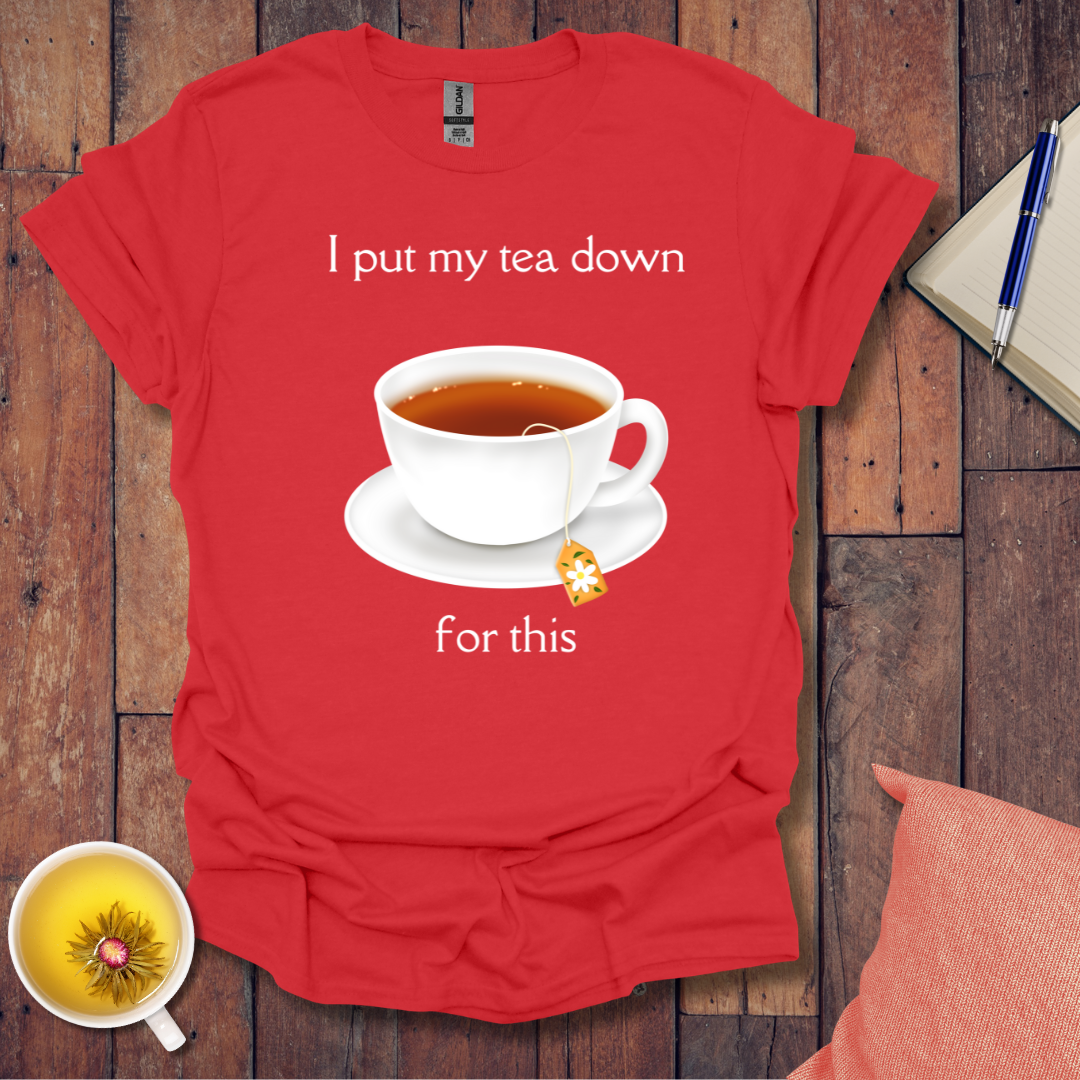 I put my tea down T-Shirt