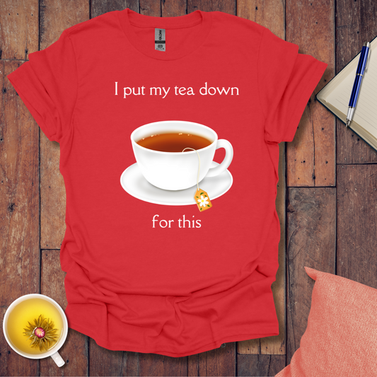 I put my tea down T-Shirt