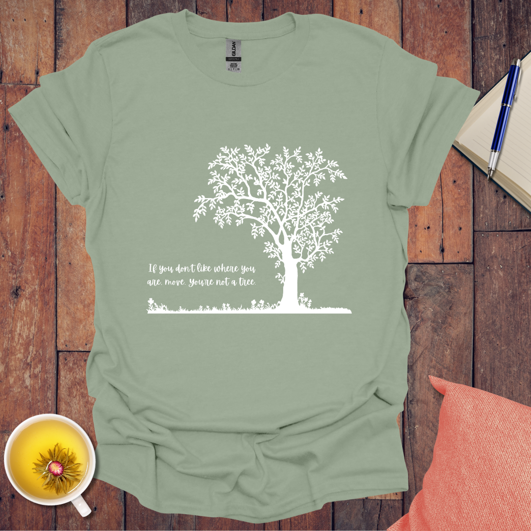 If You Don't Like Where You Are Planted T-Shirt