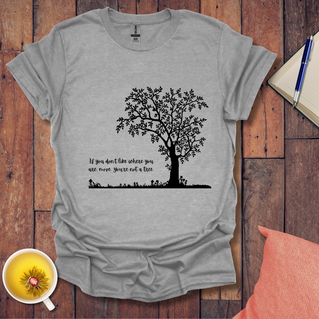 If You Don't Like Where You Are Planted T-Shirt