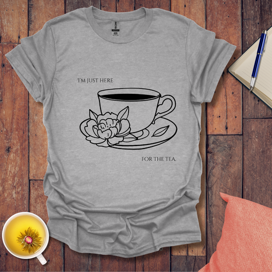 I'm just here for the tea T-Shirt