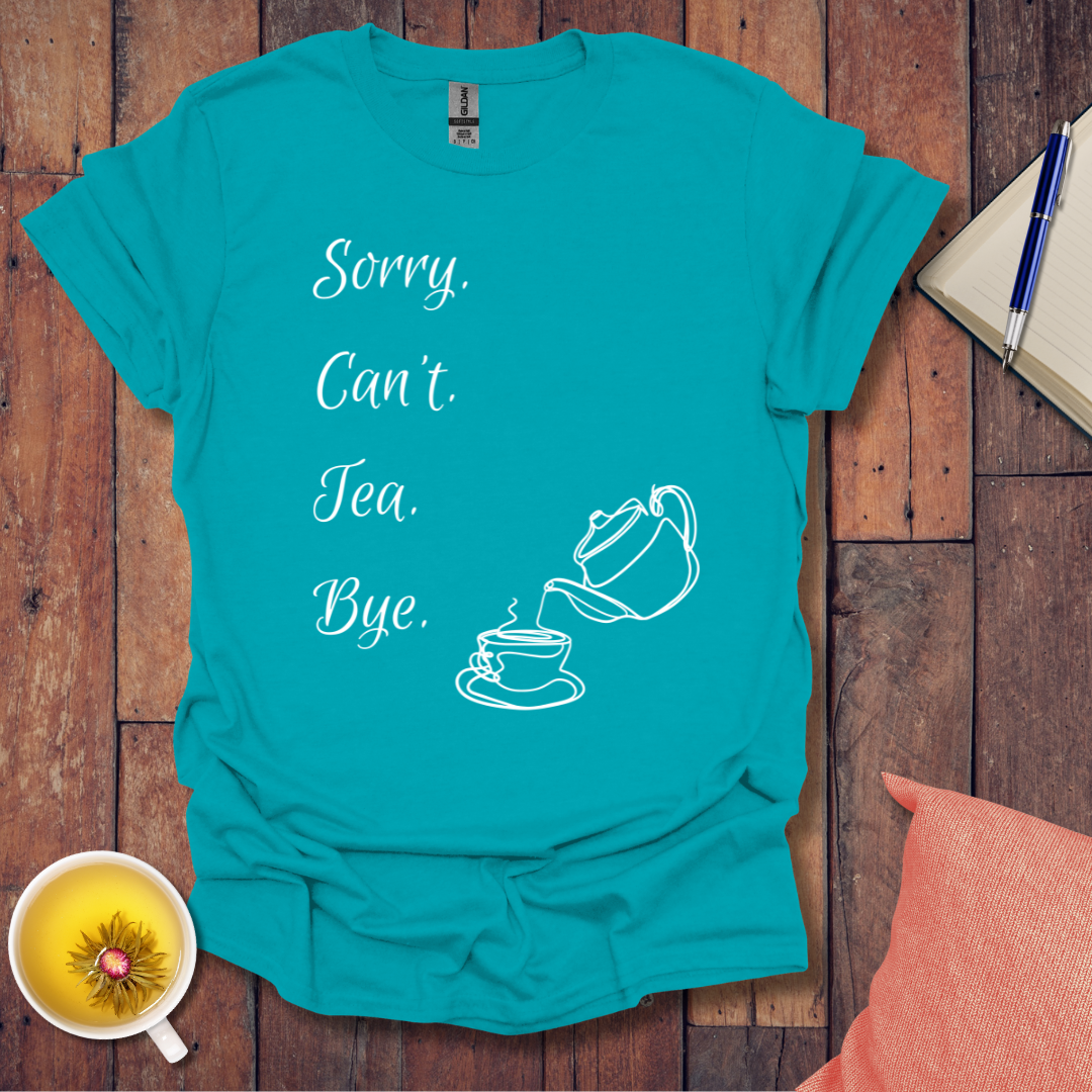 Sorry Can't Tea Bye T-Shirt
