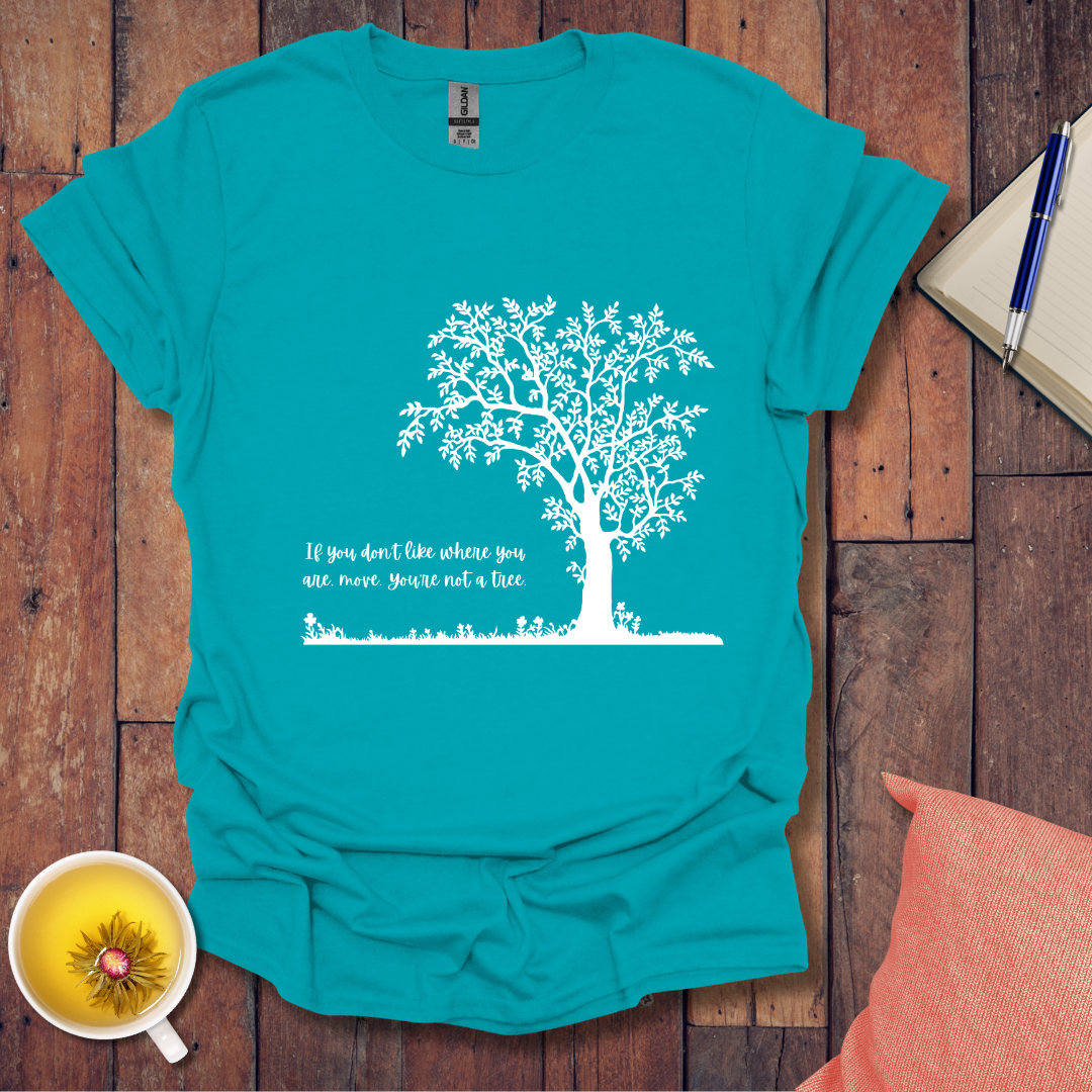 If You Don't Like Where You Are Planted T-Shirt