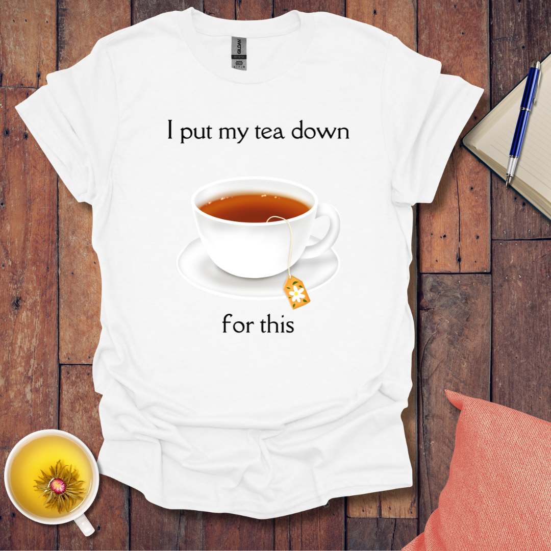 I put my tea down T-Shirt