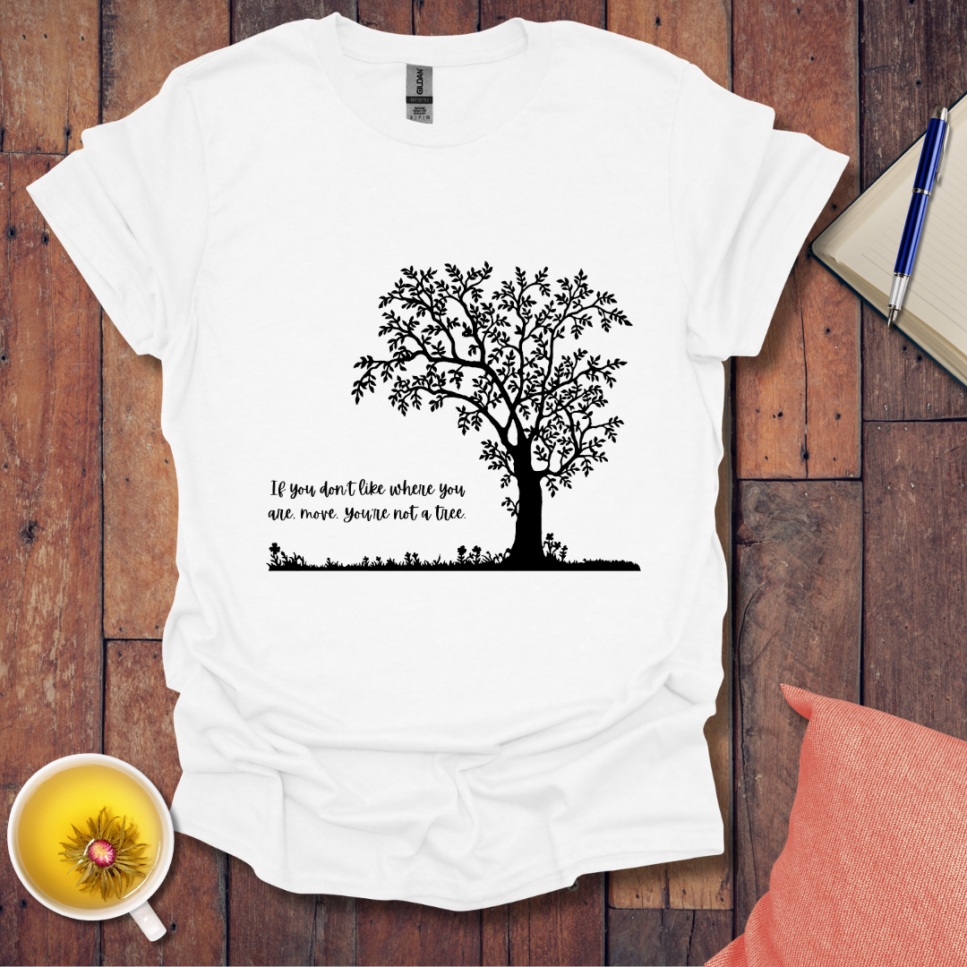If You Don't Like Where You Are Planted T-Shirt