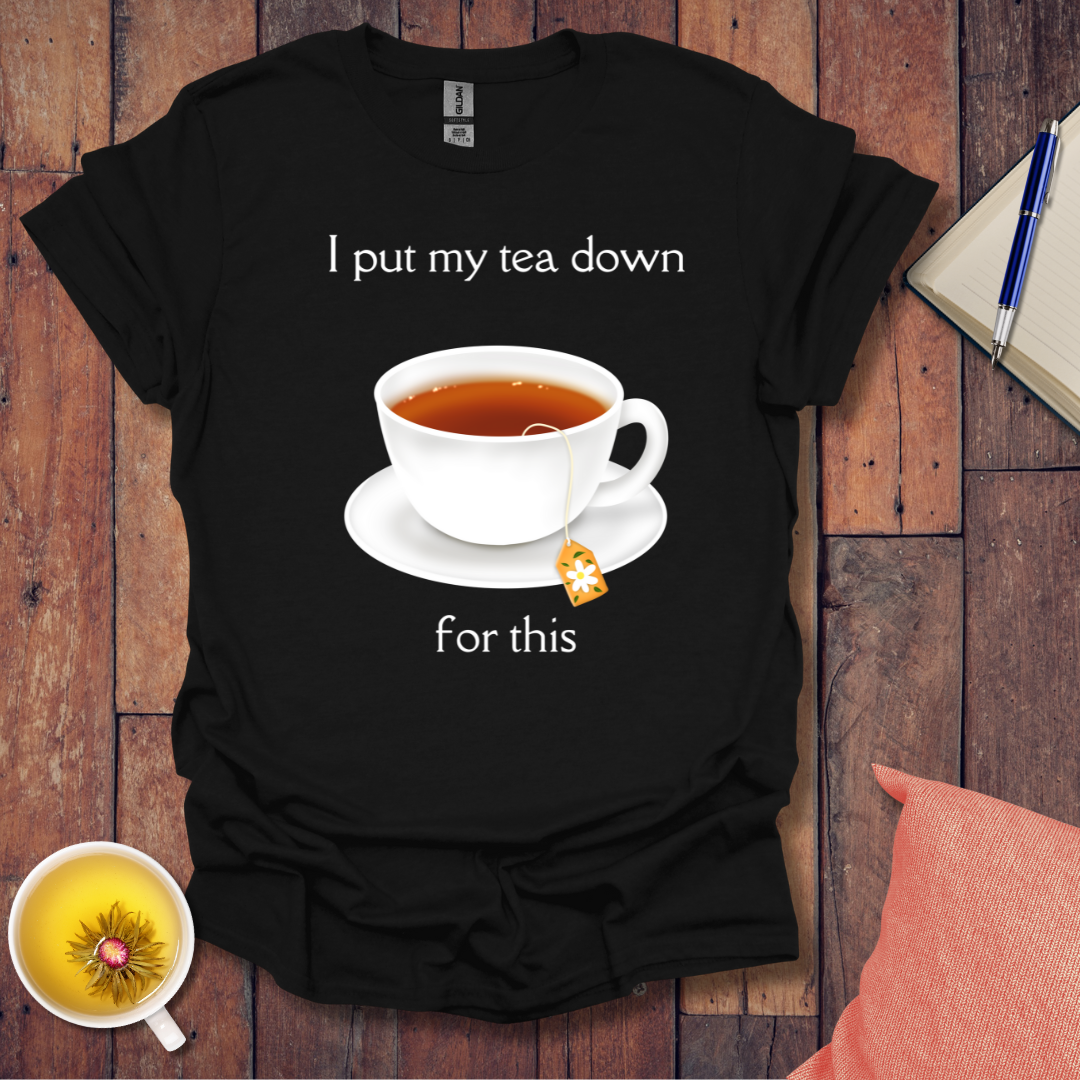 I put my tea down T-Shirt