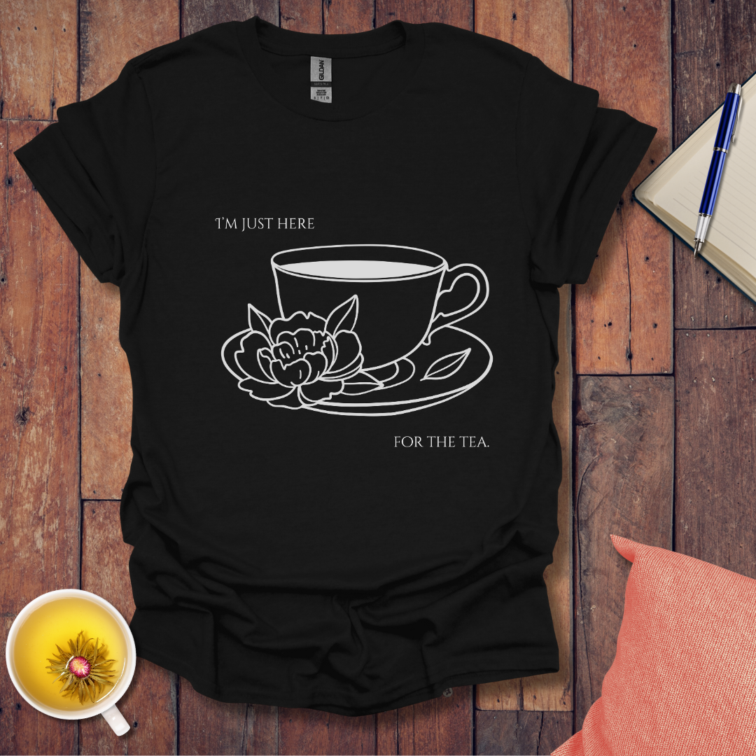 I'm just here for the tea T-Shirt