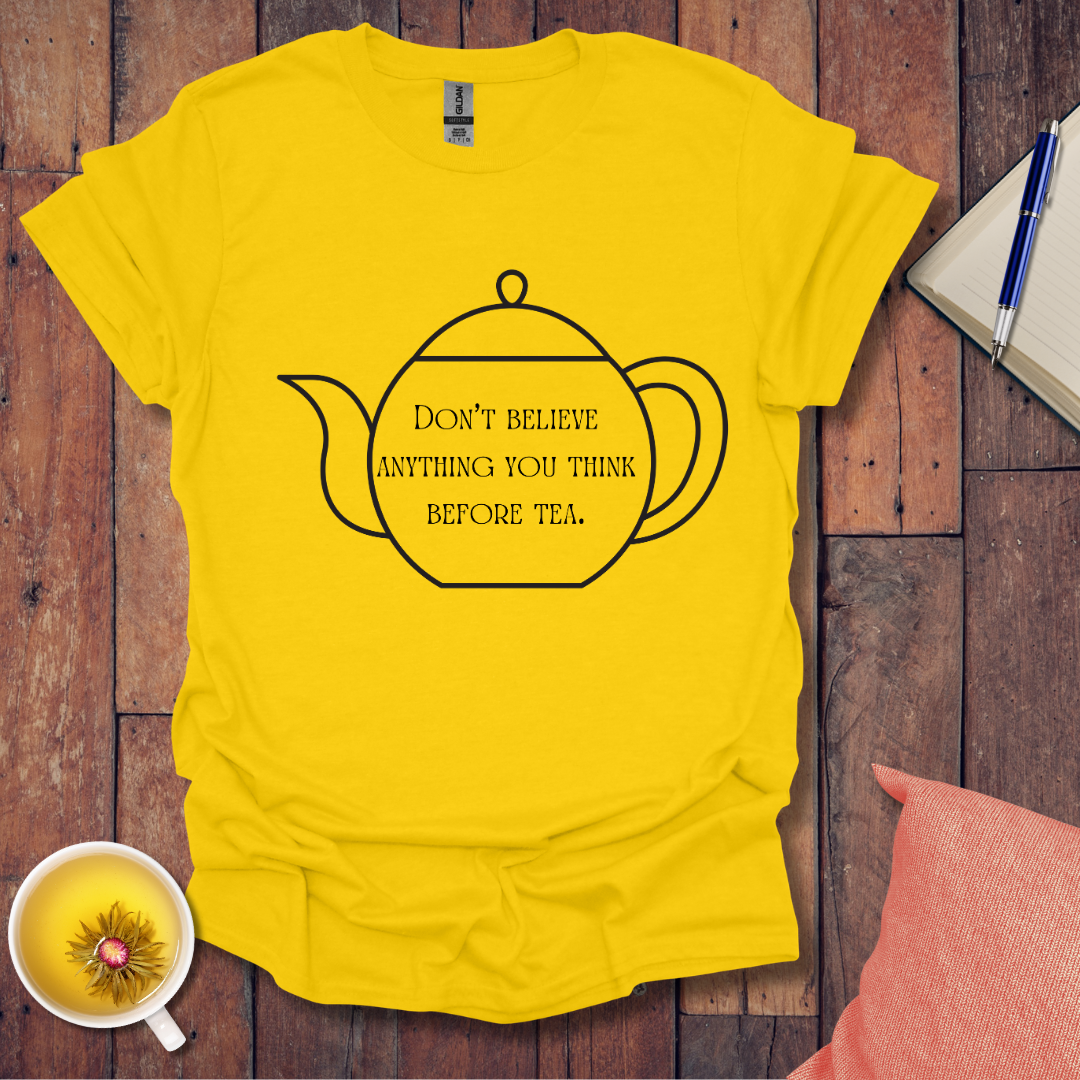 Don't believe anything you think before tea T-Shirt