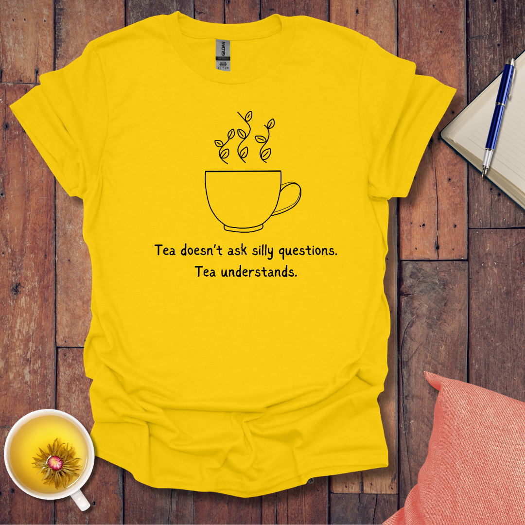 Tea Doesn't Ask Silly Questions T-Shirt