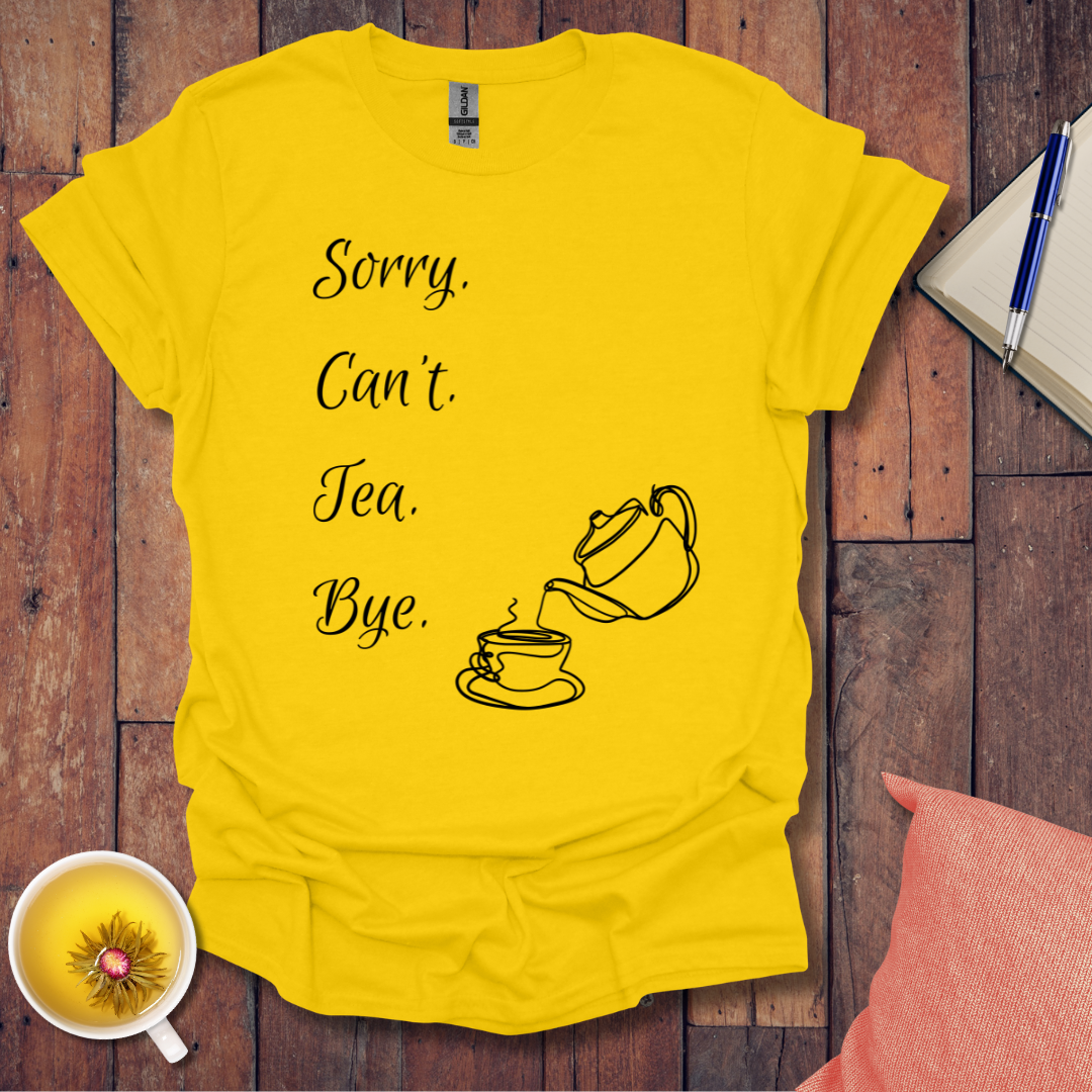 Sorry Can't Tea Bye T-Shirt