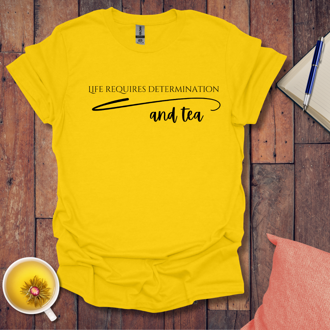 Life requires determination and tea T-Shirt