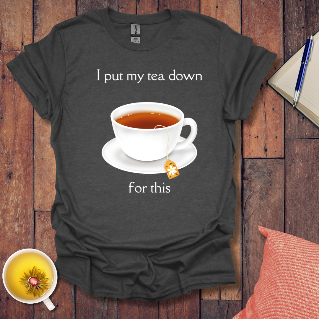 I put my tea down T-Shirt