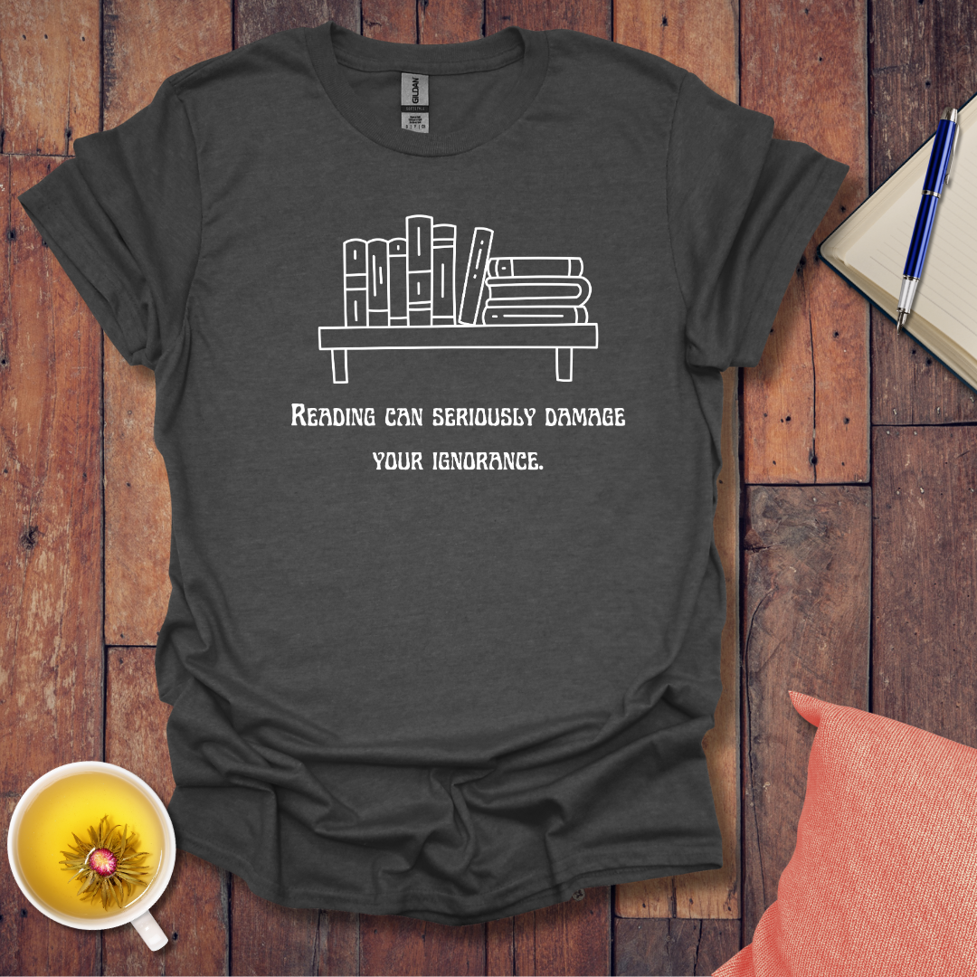 Reading can damage ignorance T-Shirt