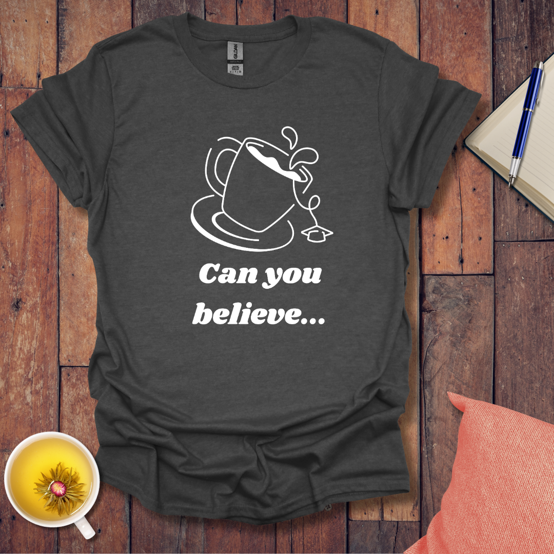 Can You Believe T-Shirt