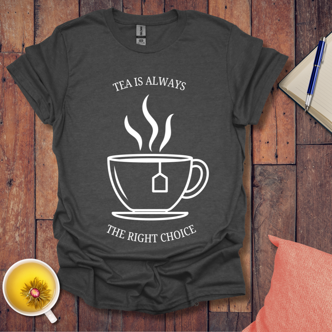Tea is Always the Right Choice T-Shirt