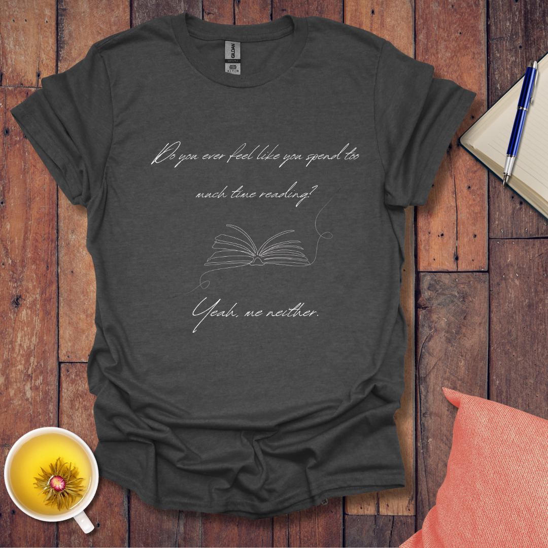 Too much time reading? T-Shirt