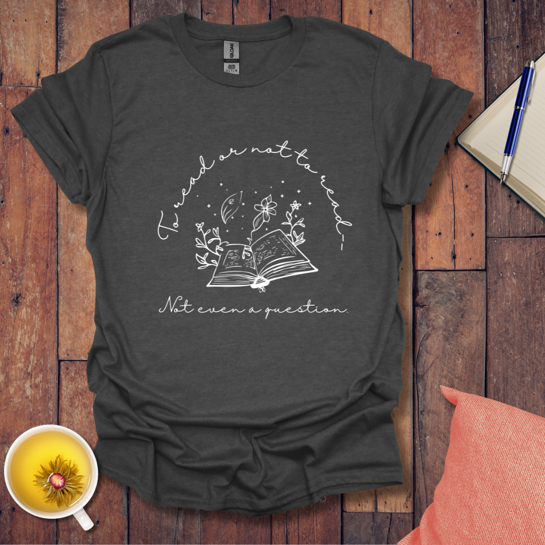 To read or not to read not even a question T-Shirt