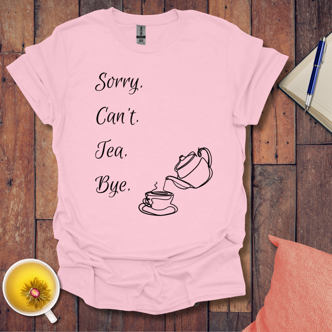 Sorry Can't Tea Bye T-Shirt