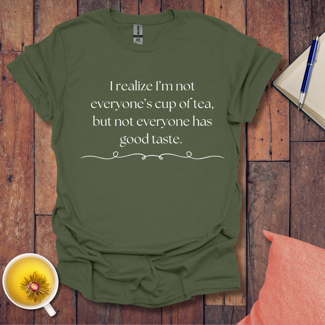 I realize I'm not everyone's cup of tea T-Shirt