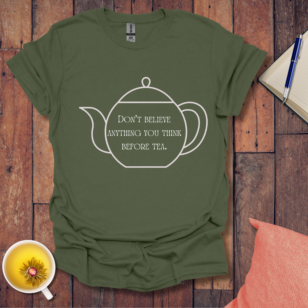 Don't believe anything you think before tea T-Shirt