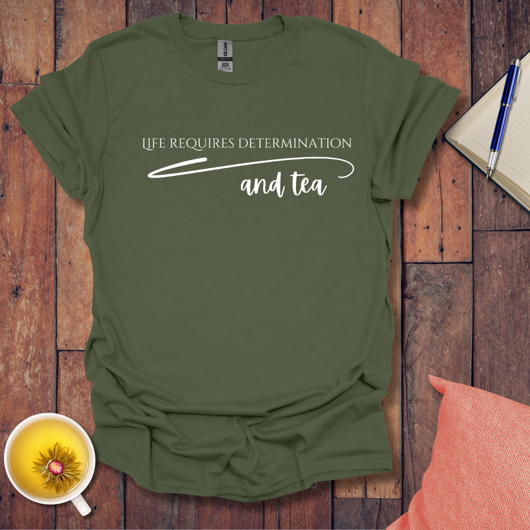 Life requires determination and tea T-Shirt