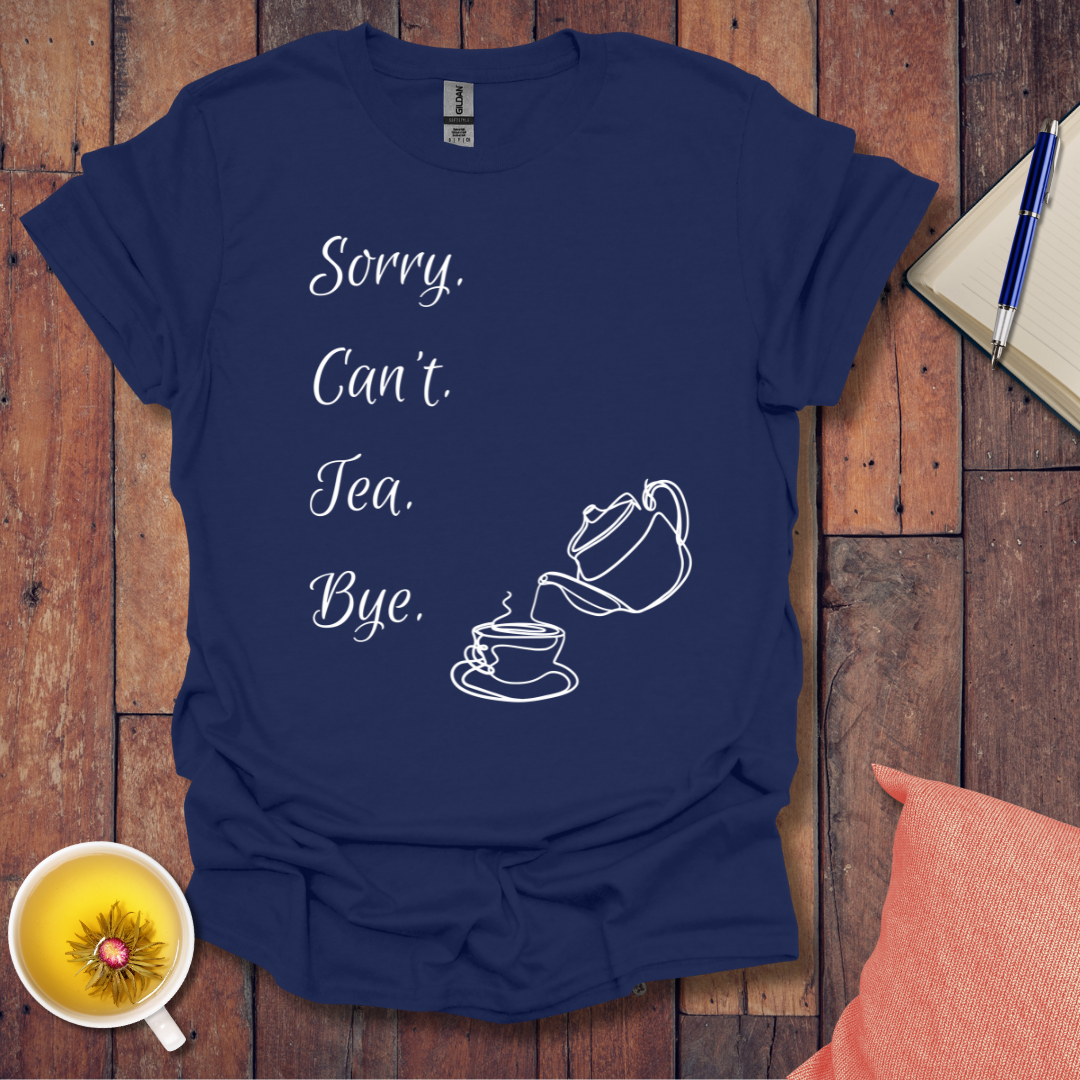 Sorry Can't Tea Bye T-Shirt