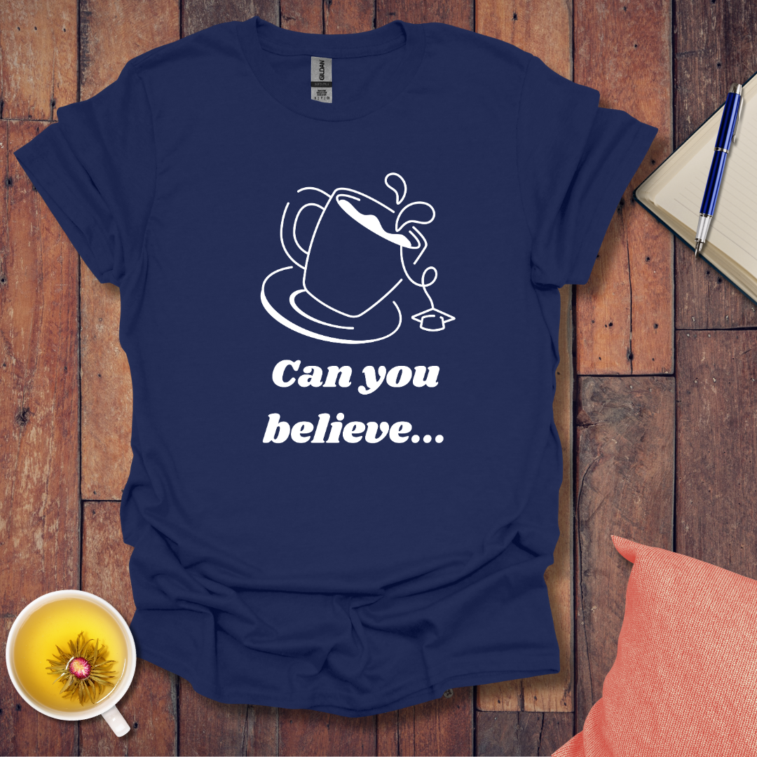 Can You Believe T-Shirt