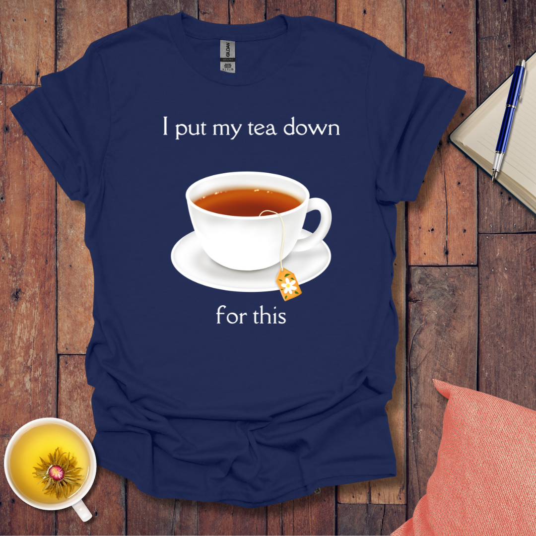 I put my tea down T-Shirt