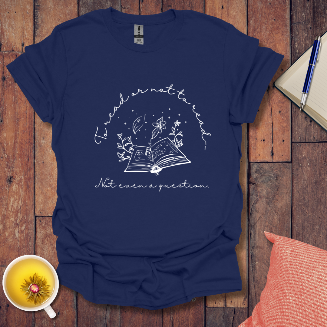 To read or not to read not even a question T-Shirt