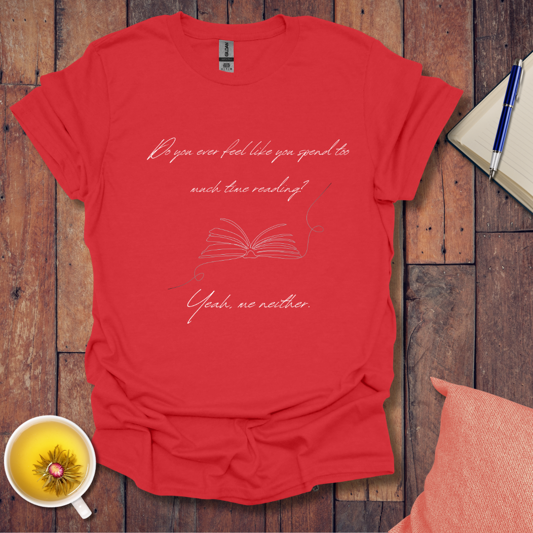 Too much time reading? T-Shirt