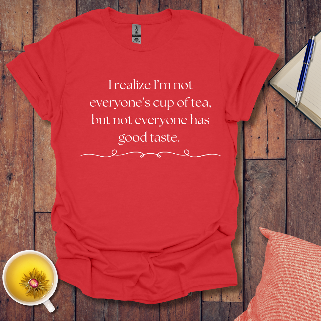 I realize I'm not everyone's cup of tea T-Shirt