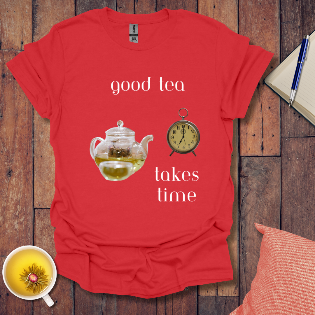 Good Tea Takes Time T-Shirt