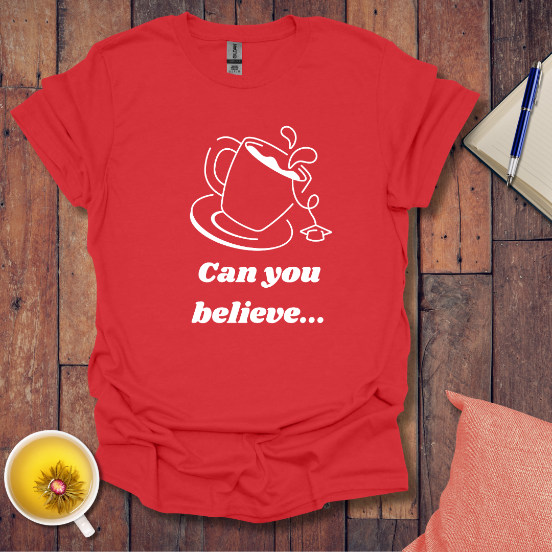 Can You Believe T-Shirt