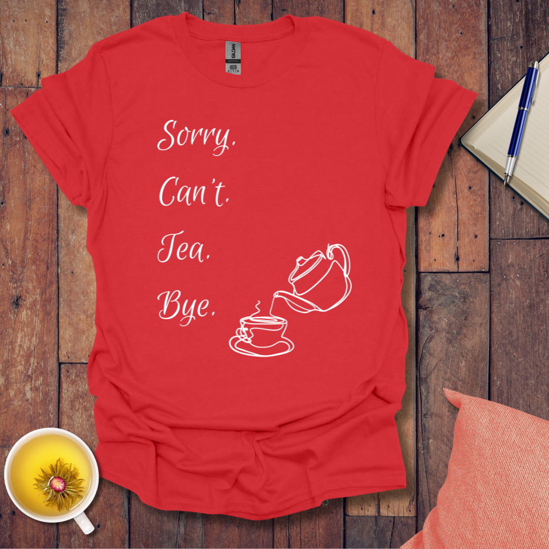 Sorry Can't Tea Bye T-Shirt